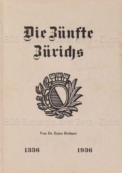 Bodmer, Ernst: -Die Zünfte Zürichs 1336–1936.