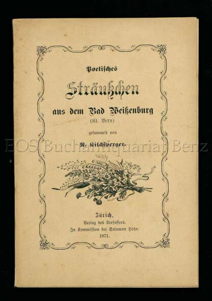 Kilchsperger R(udolf): -Poetisches Sträusschen aus dem Bad Weissenburg (Kt. Bern)