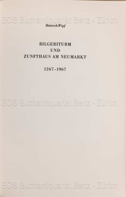Wipf, Heinrich: -Bilgeriturm und Zunfthaus am Neumarkt, 1267–1967.