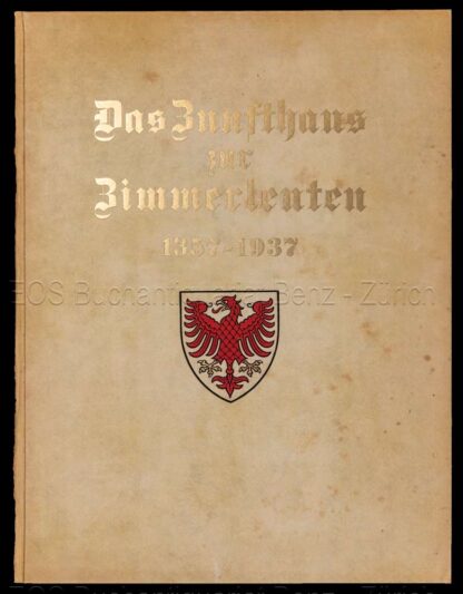 Locher, Fritz: -Das Zunfthaus zur Zimmerleuten. Im Zeitraum von sechs Jahrhunderten 1357 -1937.