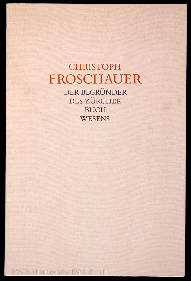 Christoph Froschauer, der Begründer des Zürcher Buchwesens. - EOS BUCHANTIQUARIAT BENZ Staedtke, Joachim: -Christoph Froschauer, der Begründer des Zürcher Buchwesens.