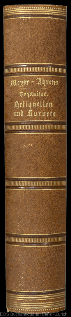 Die Heilquellen und Kurorte der Schweiz und einigen der Schweiz zunächst angrenzenden Gegenden der Nachbarstaaten. - EOS BUCHANTIQUARIAT BENZ Meyer-Ahrens, Konrad: -Die Heilquellen und Kurorte der Schweiz und einigen der Schweiz zunächst angrenzenden Gegenden der Nachbarstaaten.