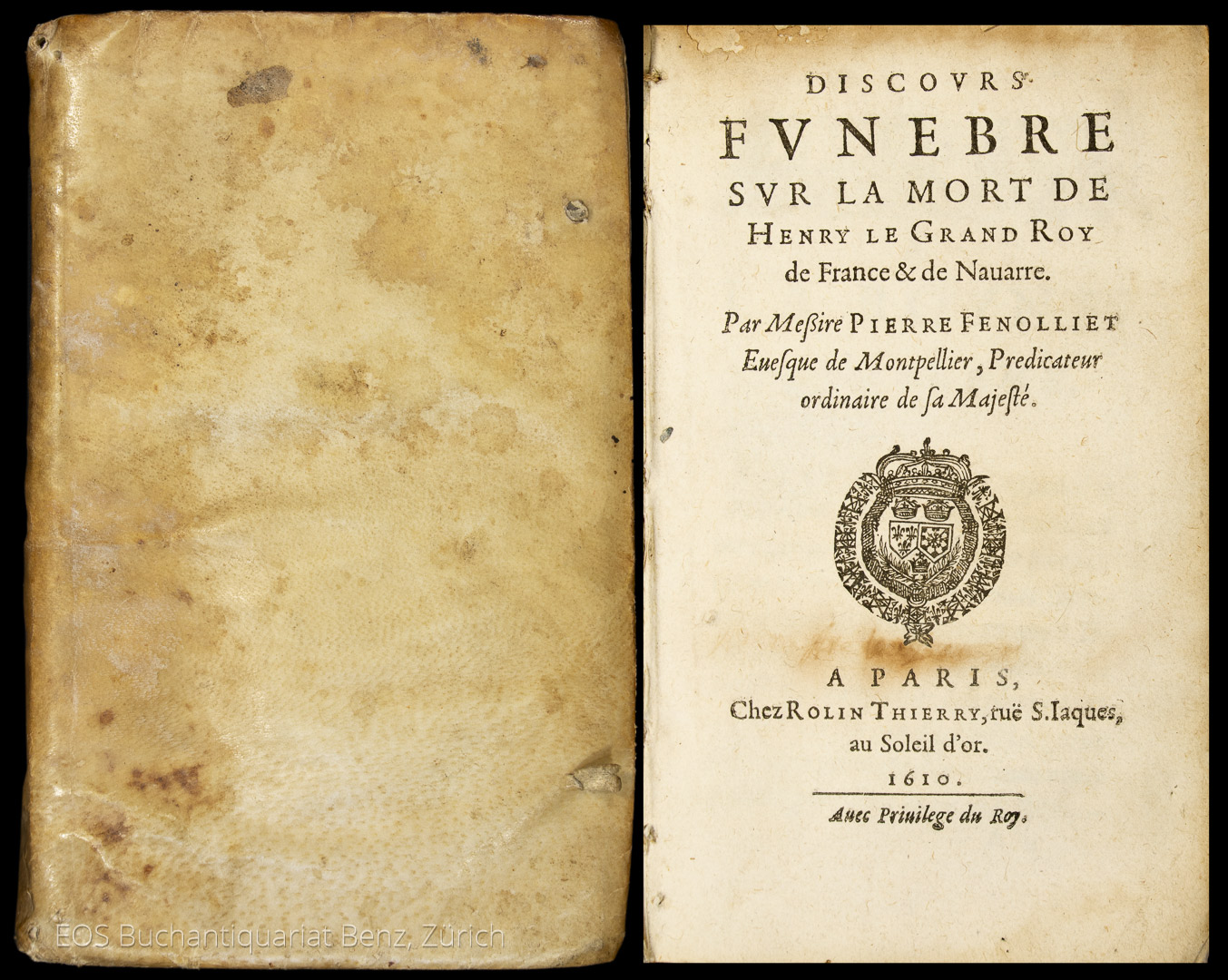 Discours funebre sur la mort de Henry le Grand roy de France & de Navarre ... - EOS BUCHANTIQUARIAT BENZ Fenolliet, Pierre: -Discours funebre sur la mort de Henry le Grand roy de France & de Navarre ...