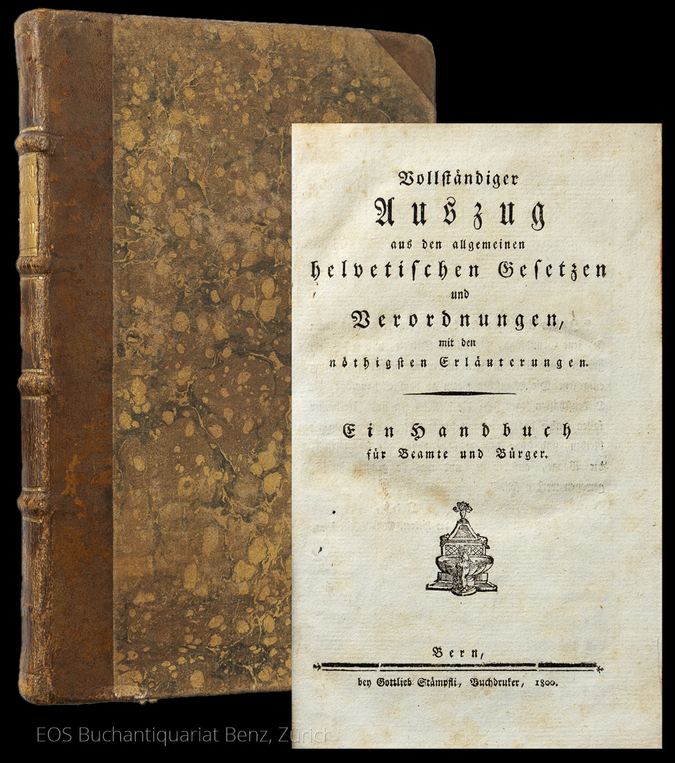 Vollständiger Auszug aus den allgemeinen helvetischen Gesetzen und Verordnungen, mit den nöthigsten Erläuterungen. - EOS BUCHANTIQUARIAT BENZ -Vollständiger Auszug aus den allgemeinen helvetischen Gesetzen und Verordnungen, mit den nöthigsten Erläuterungen.