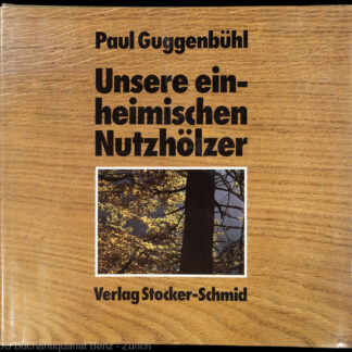 Guggenbühl, Paul: -Unsere einheimischen Nutzhölzer.