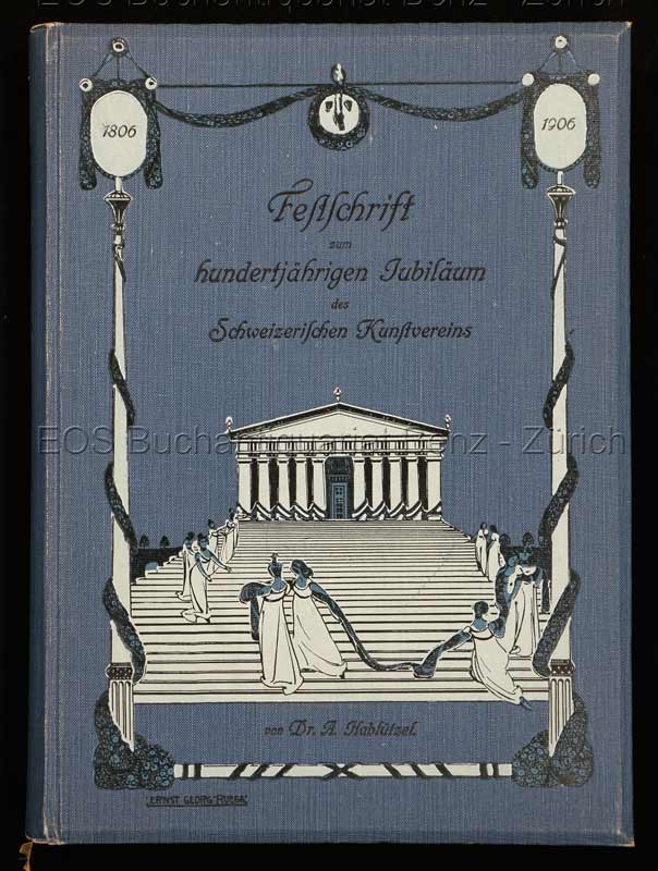 Festschrift zum 100jährigen Jubiläum des Schweizerischen Kunstvereins 1806-1906. - EOS BUCHANTIQUARIAT BENZ Hablützel, Albert: -Festschrift zum 100jährigen Jubiläum des Schweizerischen Kunstvereins 1806-1906.