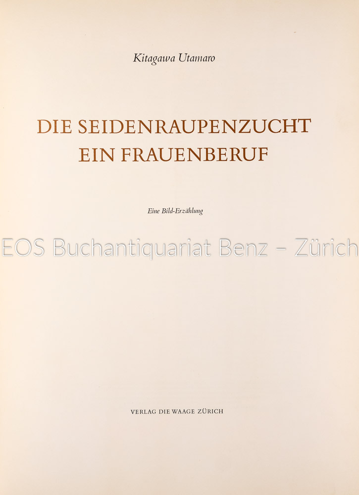Die Seidenraupenzucht. Ein Frauenberuf. - EOS BUCHANTIQUARIAT BENZ Utamaro, Kitagawa: -Die Seidenraupenzucht. Ein Frauenberuf.