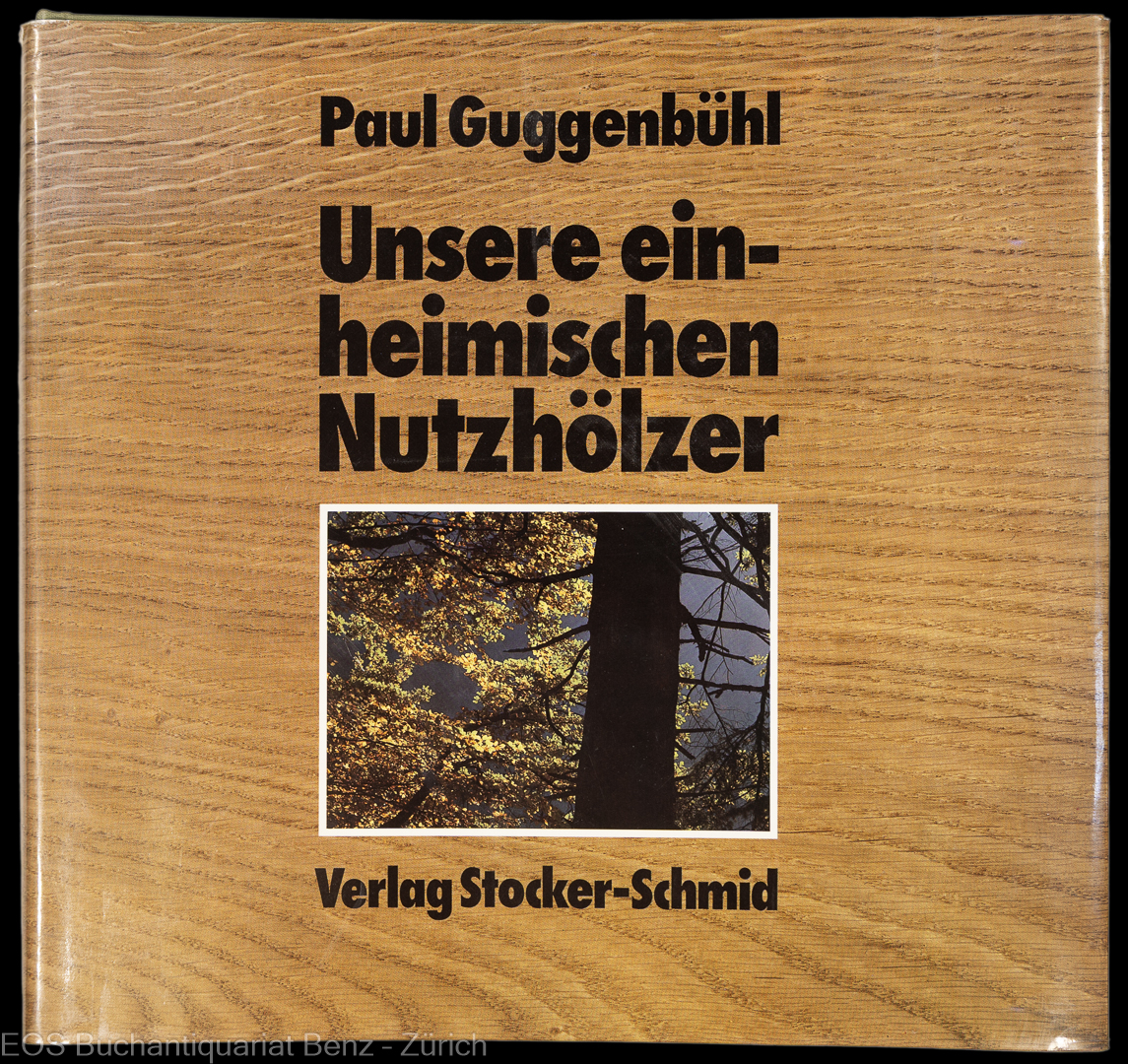 Unsere einheimischen Nutzhölzer. - EOS BUCHANTIQUARIAT BENZ Guggenbühl, Paul: -Unsere einheimischen Nutzhölzer.