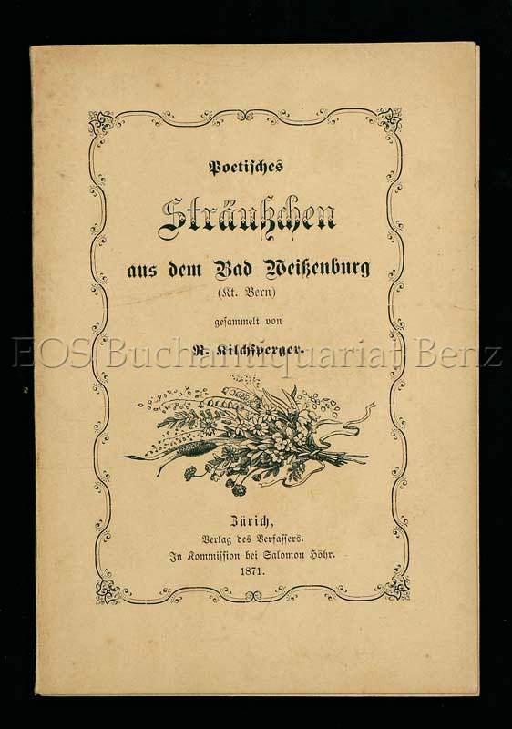 Kilchsperger R(udolf): -Poetisches Sträusschen aus dem Bad Weissenburg (Kt. Bern)