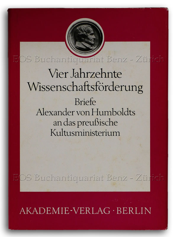 Humboldt, Alexander von: -Vier Jahrzehnte Wissenschaftsförderung.